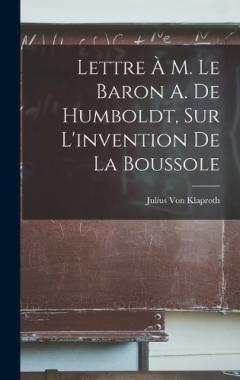 Lettre À M. Le Baron A. De Humboldt, Sur L'invention De La Boussole