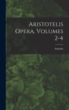 Aristotelis Opera, Volumes 2-4