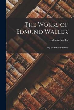 Coperta cărții The Works of Edmund Waller: Esq., in Verse and Prose