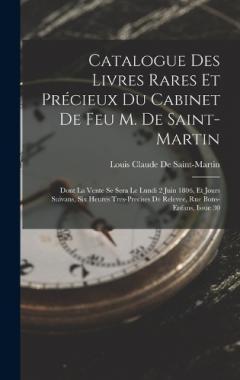 Catalogue Des Livres Rares Et Précieux Du Cabinet De Feu M. De Saint-Martin: Dont La Vente Se Sera Le Lundi 2 Juin 1806, Et Jours Suivans, Six Heures Tres-Precises De Relevee, Rue Bons-Enfans, Issue 30