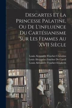 Coperta cărții Descartes Et La Princesse Palatine, Ou De L'influence Du Cartésianisme Sur Les Femmes Au XVII Siècle