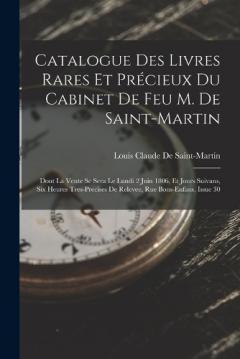Catalogue Des Livres Rares Et Précieux Du Cabinet De Feu M. De Saint-Martin: Dont La Vente Se Sera Le Lundi 2 Juin 1806, Et Jours Suivans, Six Heures Tres-Precises De Relevee, Rue Bons-Enfans, Issue 30