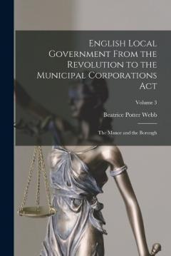 Coperta cărții English Local Government From the Revolution to the Municipal Corporations Act: The Manor and the Borough; Volume 3