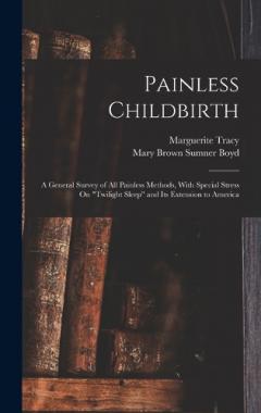 Painless Childbirth: A General Survey of All Painless Methods, With Special Stress On "Twilight Sleep" and Its Extension to America