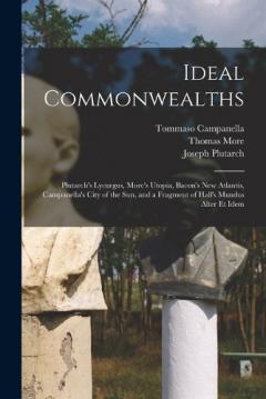 Coperta cărții Ideal Commonwealths: Plutarch's Lycurgus, More's Utopia, Bacon's New Atlantis, Campanella's City of the Sun, and a Fragment of Hall's Mundus Alter Et Idem