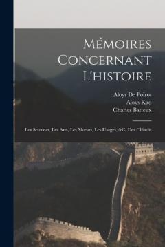 Mémoires Concernant L'histoire: Les Sciences, Les Arts, Les Moeurs, Les Usages, &c. Des Chinois