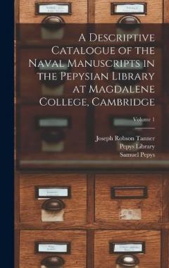 A Descriptive Catalogue of the Naval Manuscripts in the Pepysian Library at Magdalene College, Cambridge; Volume 1