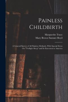 Painless Childbirth: A General Survey of All Painless Methods, With Special Stress On "Twilight Sleep" and Its Extension to America