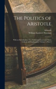 Coperta cărții The Politics of Aristotle: With an Introduction, Two Prefactory Essays and Notes Critical and Explanatory, Volume 3, part 2