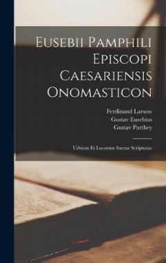 Eusebii Pamphili Episcopi Caesariensis Onomasticon: Urbium Et Locorum Sacrae Scripturae