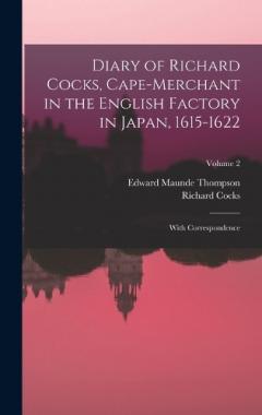 Diary of Richard Cocks, Cape-Merchant in the English Factory in Japan, 1615-1622: With Correspondence; Volume 2