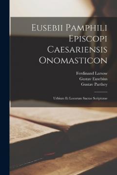 Eusebii Pamphili Episcopi Caesariensis Onomasticon: Urbium Et Locorum Sacrae Scripturae