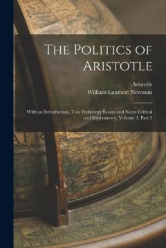 Coperta cărții The Politics of Aristotle: With an Introduction, Two Prefactory Essays and Notes Critical and Explanatory, Volume 3, part 2