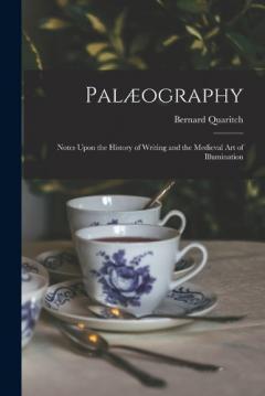 Coperta cărții Palæography: Notes Upon the History of Writing and the Medieval Art of Illumination