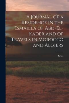A Journal of a Residence in the Esmailla of Abd-El-Kader and of Travels in Morocco and Algiers