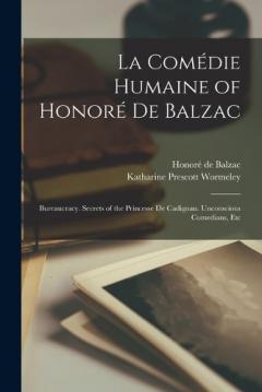 La Comédie Humaine of Honoré De Balzac: Bureaucracy. Secrets of the Princesse De Cadignan. Unconscious Comedians, Etc
