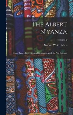 Coperta cărții The Albert N'yanza: Great Basin of the Nile, and Explorations of the Nile Sources; Volume 2