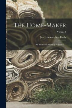 Coperta cărții The Home-Maker: An Illustrated Monthly Magazine ...; Volume 1