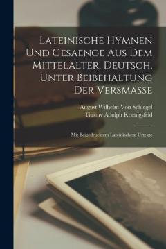 Coperta cărții Lateinische Hymnen Und Gesaenge Aus Dem Mittelalter, Deutsch, Unter Beibehaltung Der Versmasse: Mit Beigedrucktem Lateinischem Urtexte