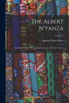 Coperta cărții The Albert N'yanza: Great Basin of the Nile, and Explorations of the Nile Sources; Volume 2