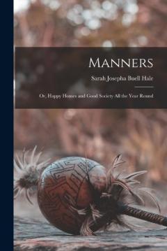 Manners: Or, Happy Homes and Good Society All the Year Round