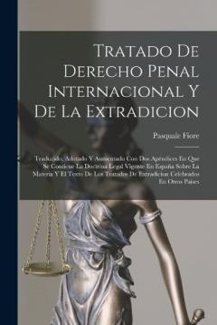 Coperta cărții Tratado De Derecho Penal Internacional Y De La Extradicion: Traducido, Adotado Y Aumentado Con Dos Apéndices En Que Se Contiene La Doctrina Legal Vigente En España Sobre La Materia Y El Texto De Los Tratados De Extradicion Celebrados En Otros Países