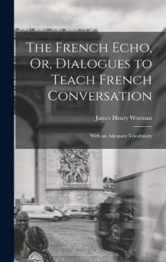 The French Echo, Or, Dialogues to Teach French Conversation: With an Adequate Vocabulary