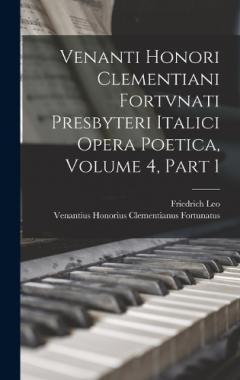 Coperta cărții Venanti Honori Clementiani Fortvnati Presbyteri Italici Opera Poetica, Volume 4, part 1