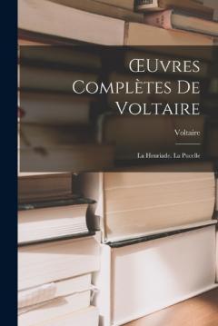 OEuvres Complètes De Voltaire: La Henriade. La Pucelle