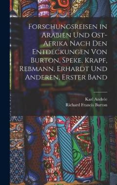 Forschungsreisen in Arabien Und Ost-Afrika Nach Den Entdeckungen Von Burton, Speke, Krapf, Rebmann, Erhardt Und Anderen, Erster Band