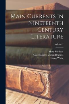 Coperta cărții Main Currents in Nineteenth Century Literature; Volume 4