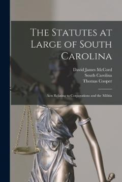 Coperta cărții The Statutes at Large of South Carolina: Acts Relating to Corporations and the Militia