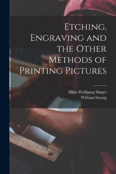 Coperta cărții Etching, Engraving and the Other Methods of Printing Pictures