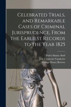 Celebrated Trials, and Remarkable Cases of Criminal Jurisprudence, From the Earliest Records to the Year 1825