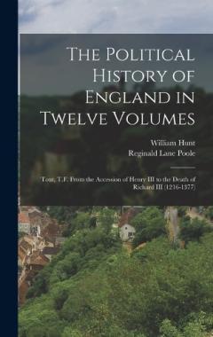 The Political History of England in Twelve Volumes: Tout, T.F. From the Accession of Henry III to the Death of Richard III (1216-1377)