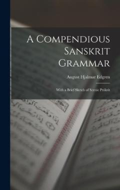 Coperta cărții A Compendious Sanskrit Grammar: With a Brief Sketch of Scenic Prákrit