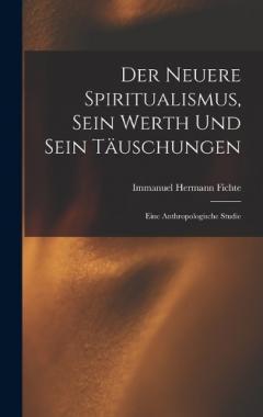 Der Neuere Spiritualismus, Sein Werth Und Sein Täuschungen: Eine Anthropologische Studie