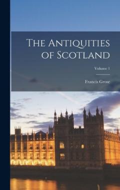 Coperta cărții The Antiquities of Scotland; Volume 1