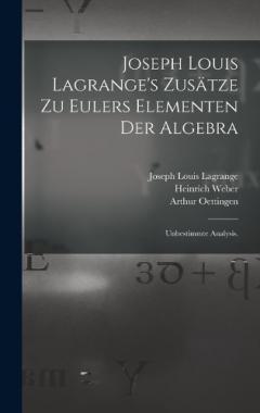 Joseph Louis Lagrange's Zusätze zu Eulers Elementen der Algebra: Unbestimmte Analysis.