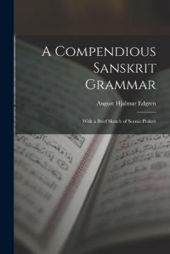 Coperta cărții A Compendious Sanskrit Grammar: With a Brief Sketch of Scenic Prákrit