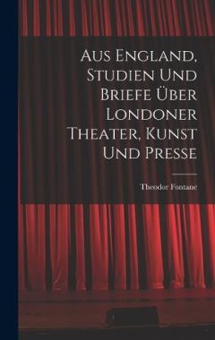 Aus England, Studien und Briefe über Londoner Theater, Kunst und Presse
