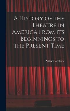 Coperta cărții A History of the Theatre in America From Its Beginnings to the Present Time