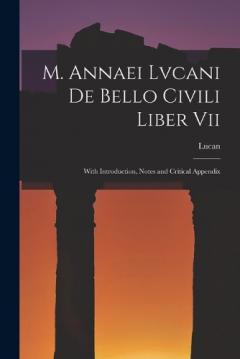 M. Annaei Lvcani De Bello Civili Liber Vii: With Introduction, Notes and Critical Appendix