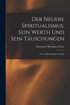 Der Neuere Spiritualismus, Sein Werth Und Sein Täuschungen: Eine Anthropologische Studie
