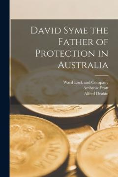Coperta cărții David Syme the Father of Protection in Australia