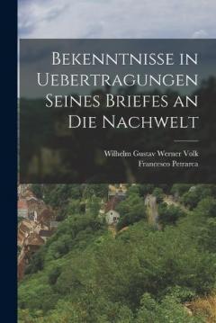 Bekenntnisse in Uebertragungen seines Briefes an die Nachwelt