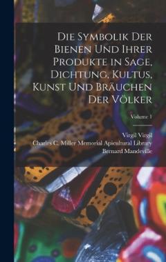 Coperta cărții Die Symbolik Der Bienen Und Ihrer Produkte in Sage, Dichtung, Kultus, Kunst Und Bräuchen Der Völker; Volume 1