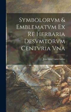 Coperta cărții Symbolorvm & emblematvm ex re herbaria desvmtorvm centvria vna