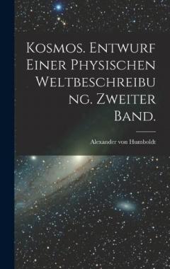 Kosmos. Entwurf einer physischen Weltbeschreibung. Zweiter Band.