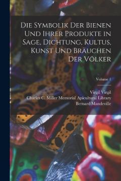 Coperta cărții Die Symbolik Der Bienen Und Ihrer Produkte in Sage, Dichtung, Kultus, Kunst Und Bräuchen Der Völker; Volume 1